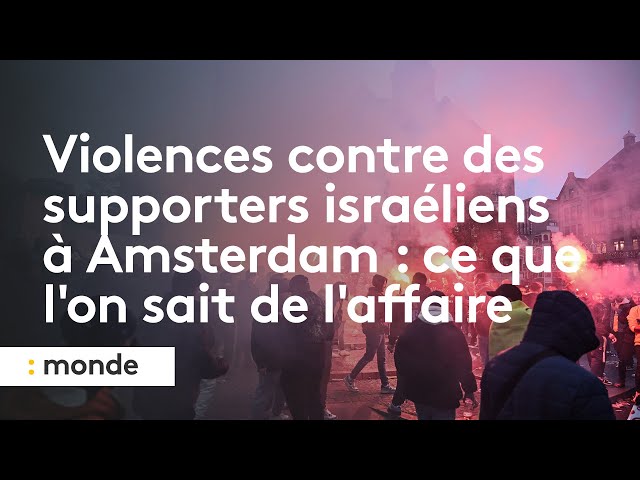 ⁣Violences contre des supporters israéliens à Amsterdam : ce que l’on sait de l’affaire