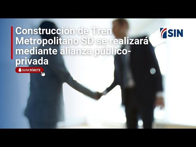 ⁣Construcción de Tren Metropolitano de SD se realizará mediante alianza público-privada