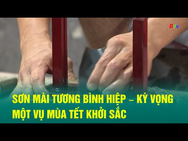 ⁣Sơn mài Tương Bình Hiệp – kỳ vọng một vụ mùa Tết khởi sắc