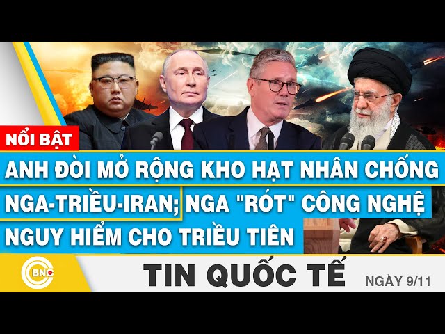 ⁣Tin Quốc tế, Anh đòi mở rộng kho hạt nhân chống Nga-Triều-Iran;Nga rót công nghệ hiểm cho Triều Tiên