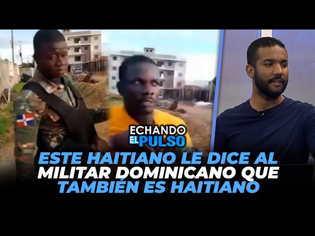 ⁣Este Haitiano le dice al militar dominicano que también es haitiano | Echando El Pulso