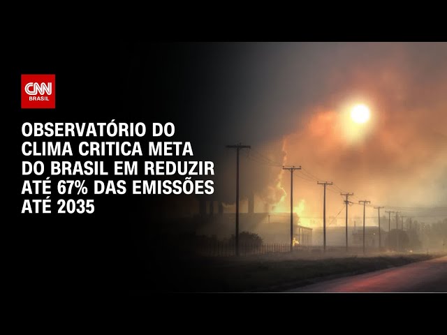 ⁣Observatório do Clima critica meta do Brasil em reduzir até 67% das emissões até 2035 | AGORA CNN