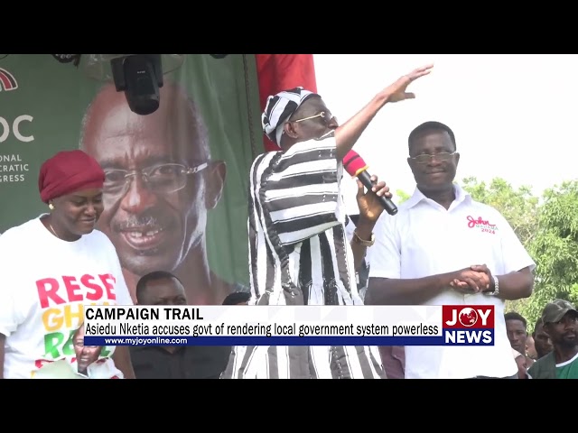 ⁣Campaign Trail: Asiedu Nketia accuses govt of rendering local government system powerless.