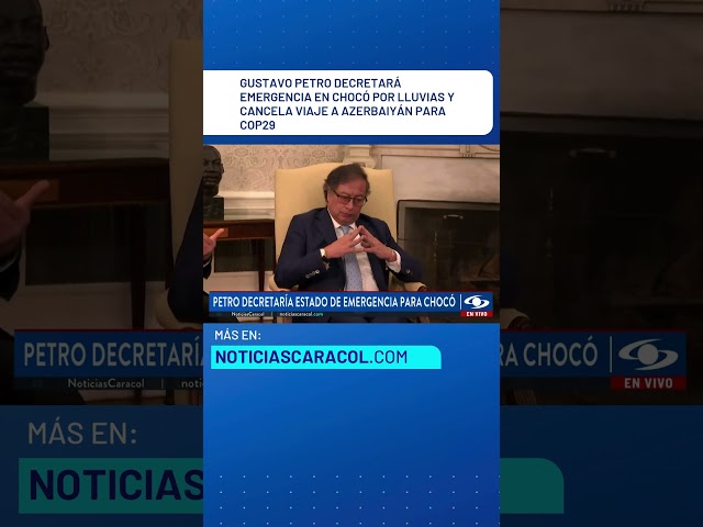 ⁣Gustavo Petro decretará emergencia en Chocó por lluvias y cancela viaje a Azerbaiyán para COP29