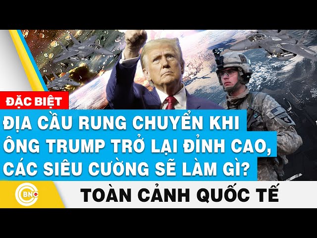 ⁣Toàn cảnh Quốc tế | Địa cầu rung chuyển khi ông Trump trở lại đỉnh cao, các siêu cường sẽ làm gì?