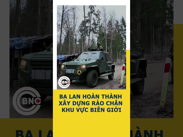 ⁣Ba Lan hoàn thành xây dựng rào chắn khu vực biên giới