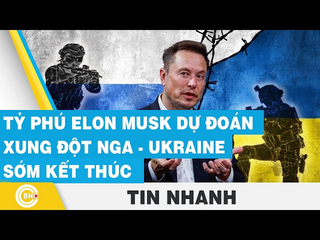 ⁣Tỷ phú Elon Musk dự đoán xung đột Nga - Ukraine sớm kết thúc | BNC Now