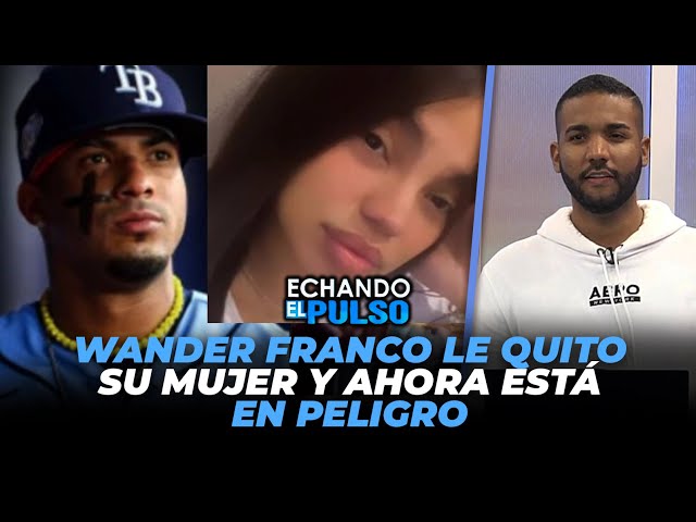 ⁣A este hombre Wander Franco le quito este mujer y está en peligro | Echando El Pulso