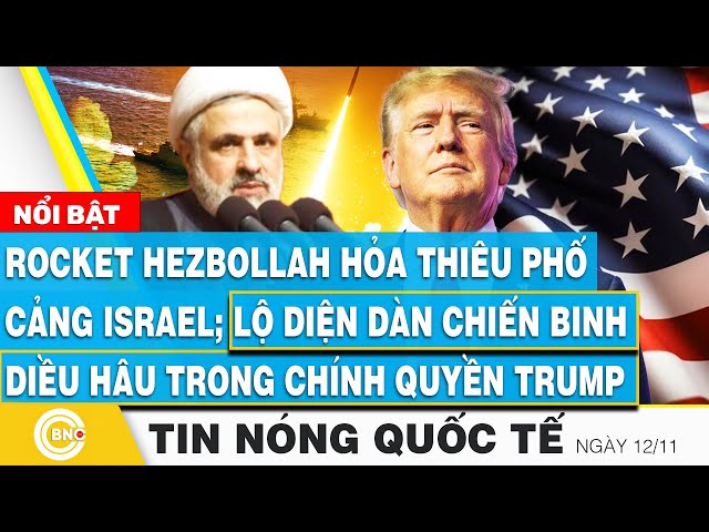 ⁣Tin nóng Quốc tế, Rocket hỏa thiêu Israel; Lộ diện dàn chiến binh diều hâu trong chính quyền Trump