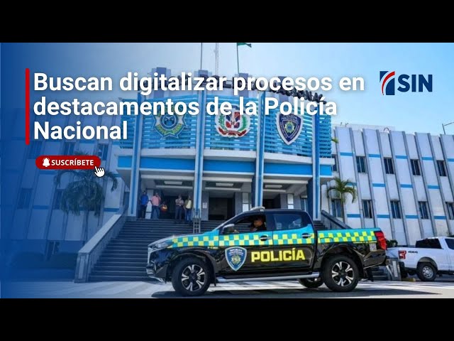 ⁣Buscan digitalizar procesos en destacamentos de la Policía Nacional