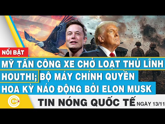 ⁣Tin nóng Quốc tế, Mỹ tấn công xe chở loạt thủ lĩnh Houthi; Chính quyền Hoa Kỳ náo động bởi Elon Musk