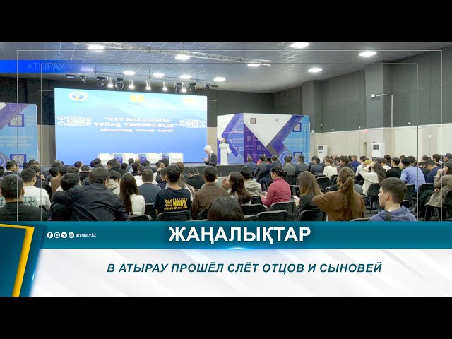 ⁣В АТЫРАУ ПРОШЁЛ СЛЁТ ОТЦОВ И СЫНОВЕЙ