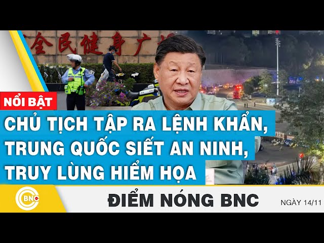 ⁣Điểm nóng BNC 14/11, Chủ tịch Tập ra lệnh khẩn, Trung Quốc siết an ninh, truy lùng hiểm họa, BNC Now