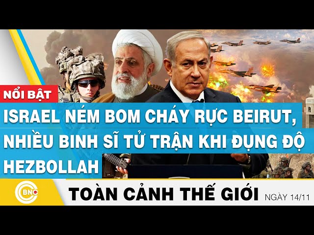 ⁣Toàn cảnh thế giới 14/11, Israel ném bom cháy rực Beirut,nhiều binh sĩ tử trận khi đụng độ Hezbollah