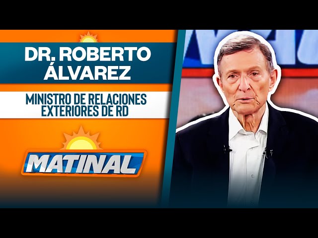 ⁣Dr. Roberto Álvarez, Ministro de relaciones exteriores de RD  | Matinal