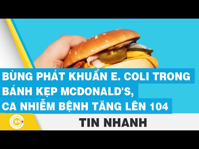 ⁣Bùng phát khuẩn E. coli trong bánh kẹp McDonald's, ca nhiễm bệnh tăng lên 104 | BNC Now