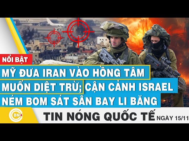 ⁣Tin nóng Quốc tế 15/11,Mỹ đưa Iran vào hồng tâm diệt trừ;Cận cảnh Israel ném bom sát sân bay Li Băng