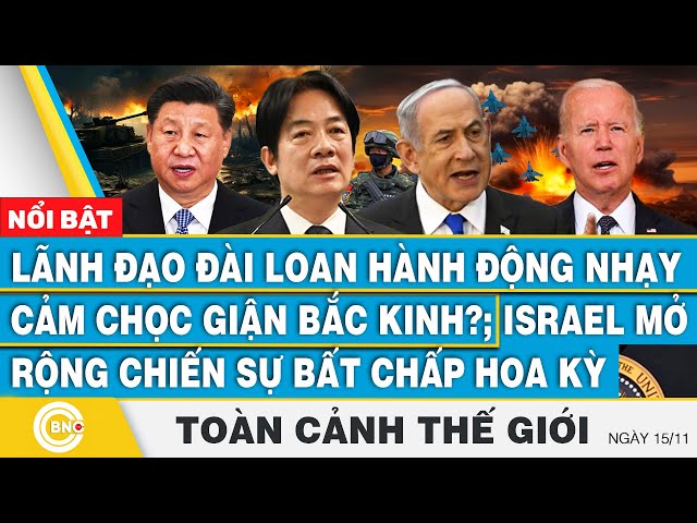 ⁣Toàn cảnh thế giới 15/11, Lãnh đạo Đài Loan chọc giận Bắc Kinh?; Israel mở rộng chiến sự bất chấp Mỹ