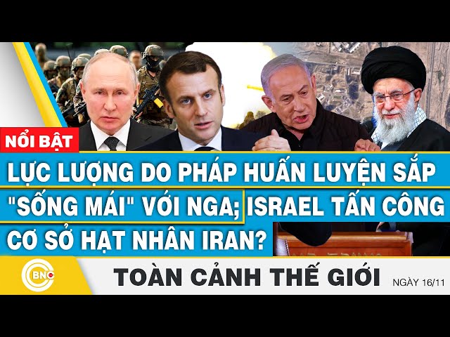 ⁣Toàn cảnh thế giới, Lực lượng Pháp huấn luyện sắp sống mái Nga; Israel tấn công cơ sở hạt nhân Iran