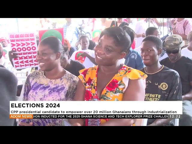 ⁣CPP presidential candidate to empower over 20 million Ghanaians through industrialization (16-11-24)