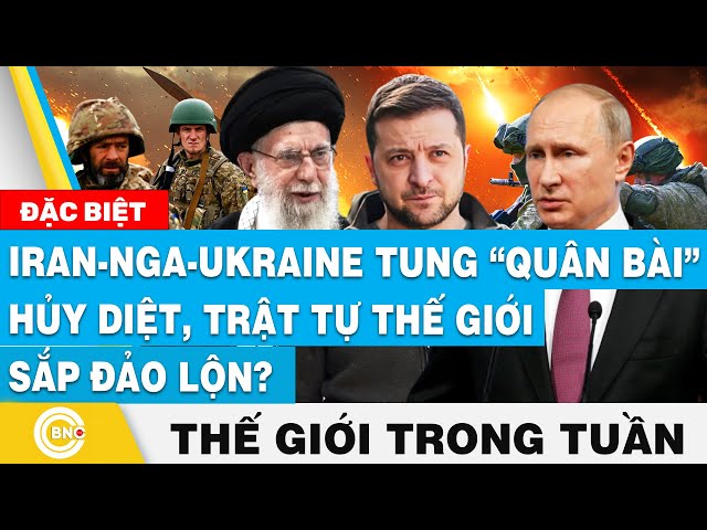 ⁣Iran-Nga-Ukraine tung “quân bài” hủy diệt, trật tự thế giới sắp đảo lộn? | Tin thế giới trong tuần