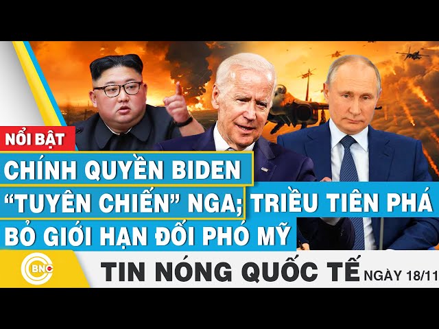 ⁣Tin nóng Quốc tế 18/11 | Chính quyền Biden "tuyên chiến" Nga; Triều Tiên phá bỏ giới hạn đ