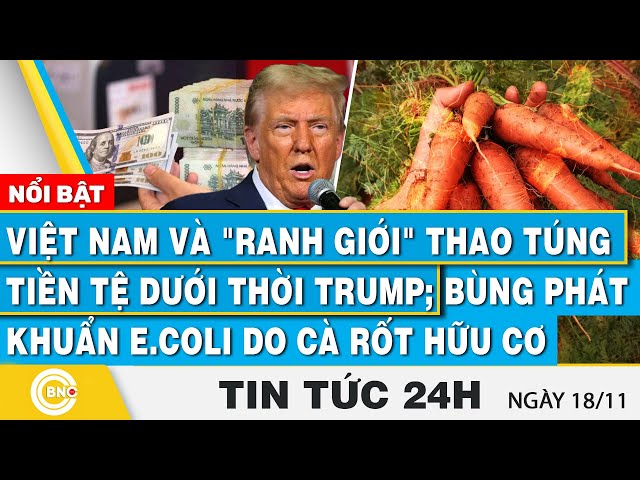 ⁣Tin 24h | Việt Nam và ranh giới thao túng tiền tệ dưới thời Trump; Bùng phát E.coli do cà rốt hữu cơ