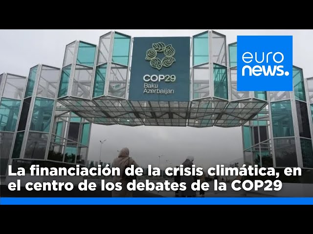 ⁣La financiación de la crisis climática, en el centro de los debates de la COP29