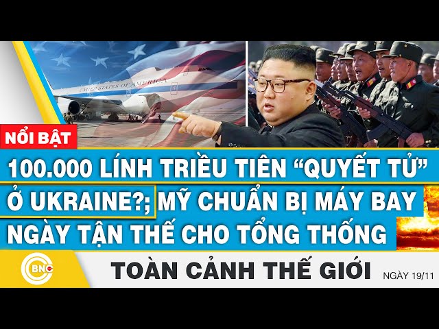 ⁣Toàn cảnh thế giới,100.000 lính Triều Tiên quyết tử Ukraine?;Mỹ chuẩn bị máy bay ngày tận thế cho TT