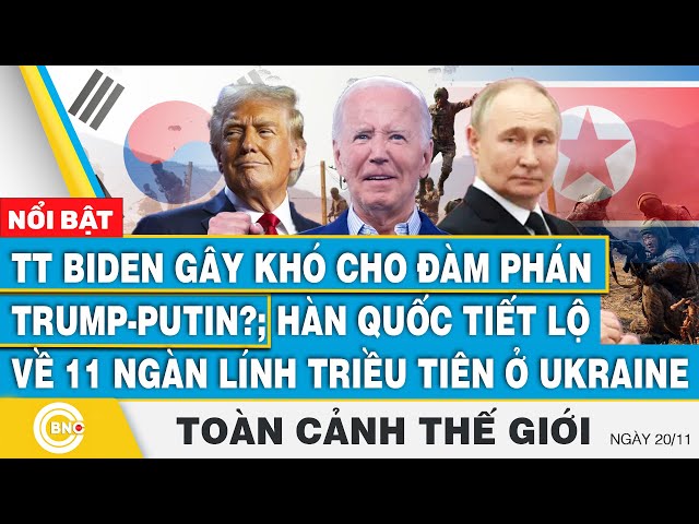 ⁣Toàn cảnh thế giới, TT Biden gây khó đàm phán Trump-Putin?;Hàn Quốc hé lộ về 11 ngàn lính Triều Tiên