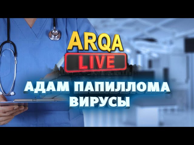 ⁣ARQA LIVE |  Адам папиллома вирусы