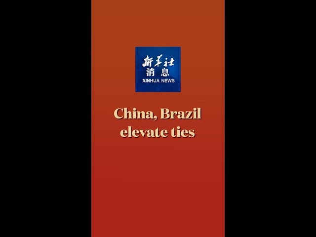 ⁣Xinhua News | China, Brazil elevate ties