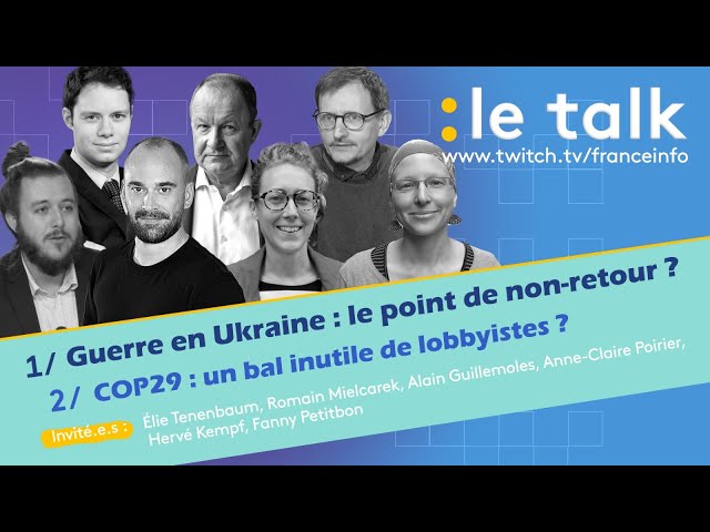 LE TALK : Guerre en Ukraine, le point de non-retour ? / COP29 : un bal inutile de lobbyistes ?