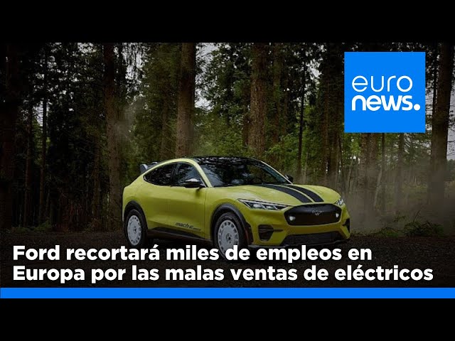 Ford recortará miles de empleos en Europa por las malas ventas de vehículos eléctricos y la ec…