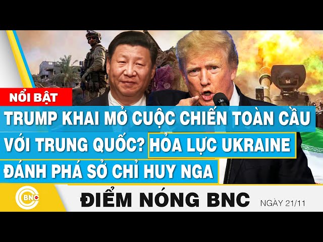 ⁣Điểm nóng BNC, Trump khai mở cuộc chiến toàn cầu với Trung Quốc? Ukraine đánh phá sở chỉ huy Nga