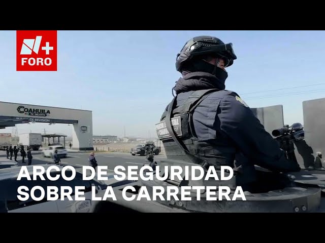 Fortalecen vigilancia en Coahuila: Instalan arco de seguridad - Hora 21