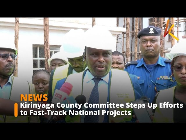 Kirinyaga County Committee Steps Up Efforts to Fast-Track National Projects