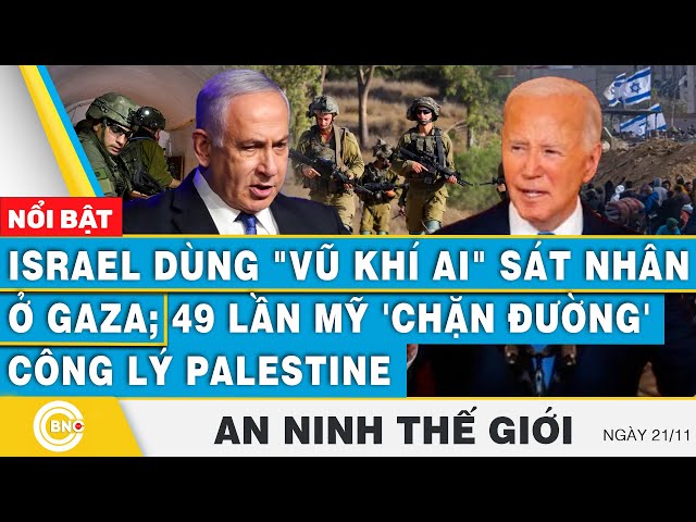 ⁣An ninh thế giới | Israel dùng "vũ khí AI" sát nhân ở Gaza; 49 lần Mỹ 'chặn đường