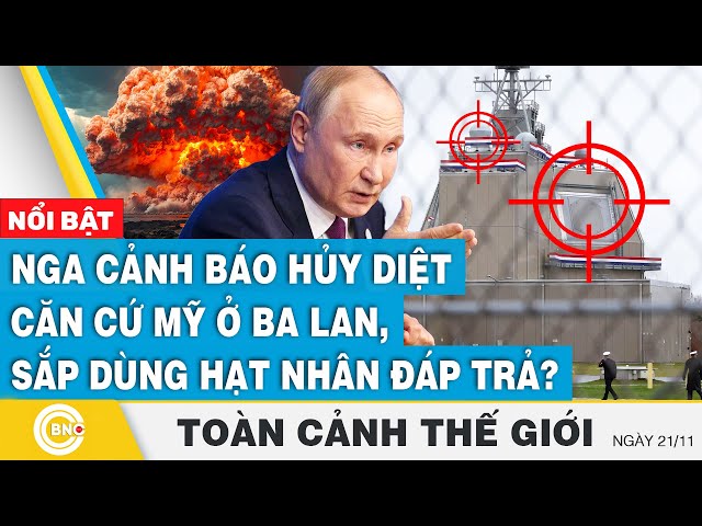 Toàn cảnh thế giới | Nga cảnh báo hủy diệt căn cứ Mỹ ở Ba Lan, sắp dùng hạt nhân đáp trả?