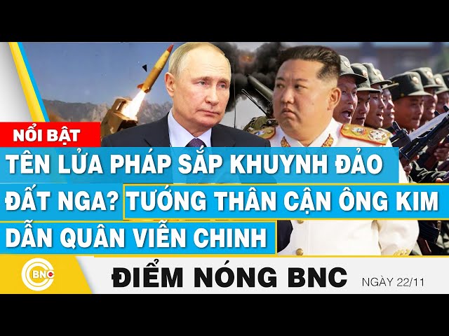 ⁣Điểm nóng BNC | Tên lửa Pháp sắp khuynh đảo đất Nga? Tướng thân cận ông Kim dẫn quân viễn chinh