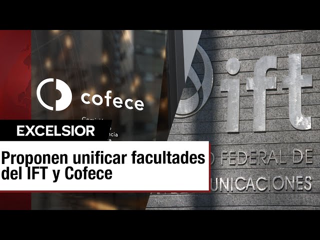 ⁣Proponen unificar facultades del IFT y Cofece para combatir monopolios