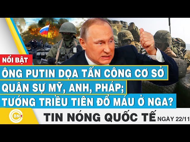 ⁣Tin nóng Quốc tế, Ông Putin dọa tấn công cơ sở quân sự Mỹ, Anh, Pháp; Tướng Triều Tiên đổ máu ở Nga?