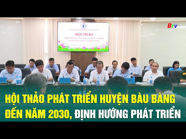 ⁣Hội thảo phát triển huyện Bàu Bàng đến năm 2030, định hướng phát triển