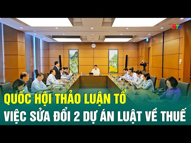 ⁣Quốc hội thảo luận tổ việc sửa đổi 2 dự án luật về thuế