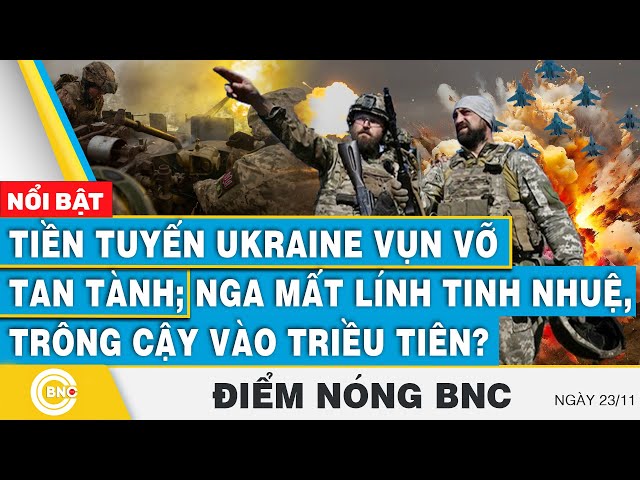 ⁣Điểm nóng BNC, Tiền tuyến Ukraine vụn vỡ tan tành; Nga mất lính tinh nhuệ, trông cậy vào Triều Tiên?