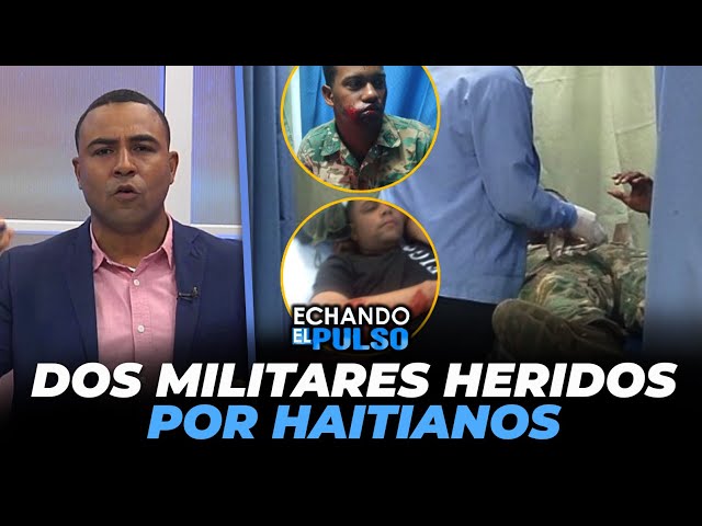 ⁣Dos militares heridos por una banda de Haitianos | Echando El Pulso