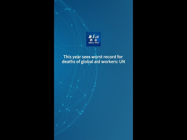 ⁣Xinhua News | This year sees worst record for deaths of global aid workers: UN