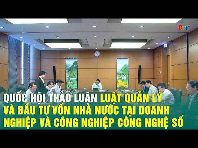 ⁣Quốc hội thảo luận Luật Quản lý và đầu tư vốn nhà nước tại doanh nghiệp và Công nghiệp công nghệ số