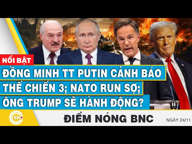 ⁣Điểm nóng BNC, Đồng minh TT Putin cảnh báo thế chiến 3; NATO run sợ; Ông Trump sẽ hành động?