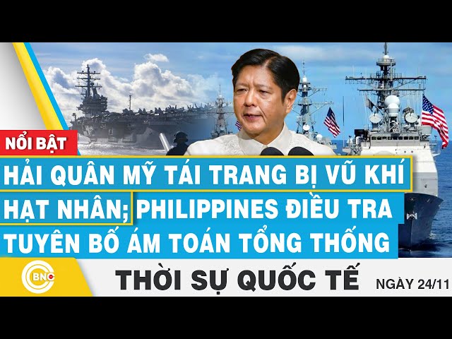 ⁣Thời sự Quốc tế | Hải Quân Mỹ tái trang bị vũ khí hạt nhân; Philippines điều tra tuyên bố ám toán TT